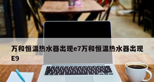 万和热水器显示E9故障原因及解决方法（排查E9故障的关键步骤和注意事项）