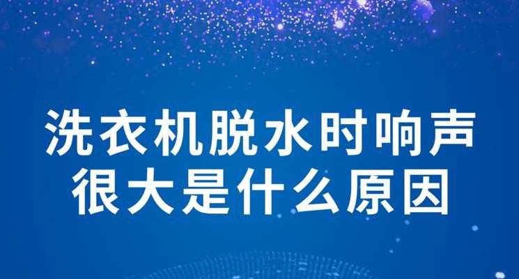 洗衣机加速时出现响声的原因及解决方法（洗衣机加速时的异常响声是怎么回事）