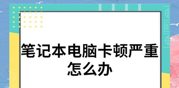提升笔记本电脑性能的方法（解决笔记本电脑运行缓慢的问题）